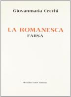 La romanesca. Farsa. Composta l'anno 1585 (rist. anast. Livorno, 1880) di Giovanni M. Cecchi edito da Forni