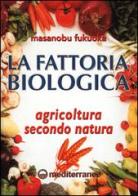 La fattoria biologica. Agricoltura secondo natura di Masanobu Fukuoka edito da Edizioni Mediterranee