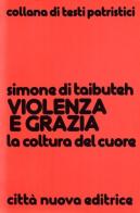 Violenza e grazia. La coltura del cuore di Simone di Taibuteh edito da Città Nuova