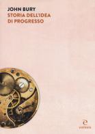 Storia dell'idea di progresso. Indagine sulla sua origine e sviluppo di John B. Bury edito da Eutimia