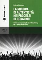 La ricerca di autenticità nei processi di consumo. Analisi sul campo e implicazioni di marketing per il settore discografico di Matteo Corciolani edito da Pisa University Press