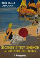 Georges e Tigy Simenon. La seduzione dell'acqua. Nuova ediz. di Maria Gisella Catuogno edito da Edizioni Il Frangente