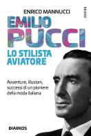 Emilio Pucci lo stilista aviatore. Avventure, illusioni, successi di un pioniere della moda italiana di Enrico Mannucci edito da DIARKOS