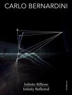 Carlo Bernardini. Infinito Riflesso-Infinity Reflected. Ediz. bilingue di Bruno Corà, Angel Moya Garcia edito da Silvana