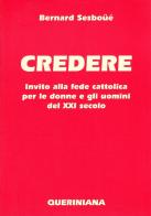 Credere. Invito alla fede cattolica per le donne e gli uomini del XXI secolo di Bernard Sesboüé edito da Queriniana