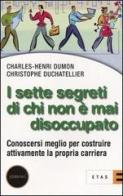 I sette segreti di chi non è mai disoccupato. Conoscersi meglio per costruire attivamente la propria carriera di Charles-Henri Dumon, Christophe Duchatellier edito da Etas