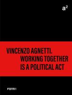 A² Vincenzo Agnetti. Working together is a political act. Ediz. illustrata edito da Forma Edizioni