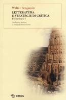 Letteratura e strategie di critica. Frammenti I di Walter Benjamin edito da Mimesis