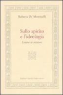 Sullo spirito e l'ideologia. Lettera ai cristiani di Roberta De Monticelli edito da Dalai Editore