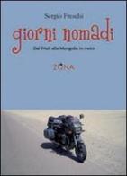 Giorni nomadi. Dal Friuli alla Mongolia in moto di Sergio Freschi edito da Zona