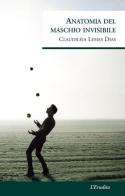 Anatomia del maschio invisibile di Claudiléia Lemes Dias edito da L'Erudita