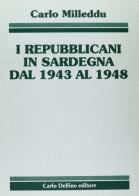I repubblicani in Sardegna dal 1943 al 1948 di Carlo Milleddu edito da Carlo Delfino Editore