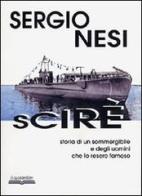 Scirè. Storia di un sommergibile e degli uomini che lo resero famoso di Sergio Nesi edito da Lo Scarabeo (Milano)