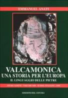 Valcamonica: una storia per l'Europa. Il linguaggio delle pietre di Emmanuel Anati edito da Centro Camuno