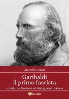 Garibaldi il primo fascista di Marcello Caroti edito da Youcanprint