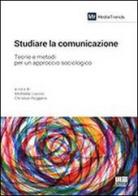Studiare la comunicazione di Christian Ruggiero, Michaela Liuccio edito da Maggioli Editore