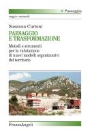 Paesaggio e trasformazione. Metodi e strumenti per la valutazione di nuovi modelli organizzativi del territorio di Susanna Curioni edito da Franco Angeli