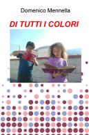 Di tutti i colori di Domenico Mennella edito da ilmiolibro self publishing