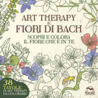 Art therapy e fiori di Bach. Scopri e colora il fiore che è in te di Lucilla Satanassi edito da Macro Edizioni