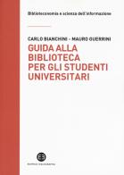 Guida alla biblioteca per gli studenti universitari di Carlo Bianchini, Mauro Guerrini edito da Editrice Bibliografica