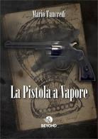 La pistola a vapore di Mario Tancredi edito da Beyond