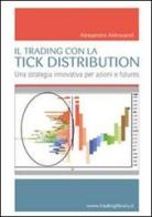Il trading con la tick distribution. Una strategia innovativa per azioni e futures di Alessandro Aldrovandi edito da Trading Library