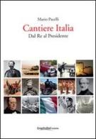 Cantiere Italia dal re al presidente di Mario Pacelli edito da Graphofeel