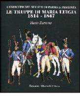 Le truppe di Maria Luigia 1814-1847. L'esercito del ducato di Parma e Piacenza di Mario Zannoni edito da Albertelli