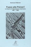 Fuoco alle polveri! La guerra di secessione americana 1861-1865 di Gianluca Padovan edito da Fonte di Connla