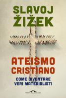Ateismo cristiano. Come diventare veri materialisti di Slavoj Zizek edito da Ponte alle Grazie