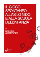 Il gioco spontaneo all'asilo nido e alla scuola dell'infanzia di Bernard Aucouturier edito da Edizioni Junior