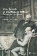 La biblioteca portatile. Sull'arte del collezionare di Walter Benjamin edito da Edizioni Pendragon