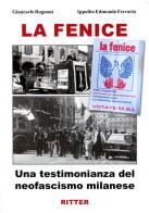 La fenice. Una testimonianza del neofascismo milanese di Giancarlo Rognoni, Ippolito Edmondo Ferrario edito da Ritter