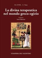 La Divina Terapeutica nel mondo greco-egizio di Dr. H.W.K, Edoardo Tinto edito da Stamperia del Valentino