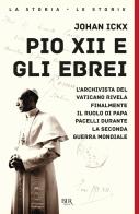 Pio XII e gli ebrei. L'archivista del Vaticano rivela finalmente il ruolo di papa Pacelli durante la Seconda guerra mondiale di Johan Ickx edito da Rizzoli