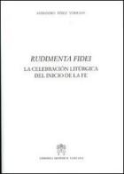 Rudimenta Fidei. La celebracion liturgica del inicio de la fe di Alejandro Pérez Verdugo edito da Libreria Editrice Vaticana