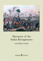 Massacres of the italian Risorgimento di Antonio Ciano edito da Ali Ribelli Edizioni