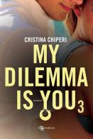 My dilemma is you vol.3 di Cristina Chiperi edito da Leggereditore