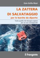 La zattera di salvataggio per le barche da diporto. Tutto quello che bisogna sapere per un uso consapevole di Ezio Grillo Rizzi edito da Edizioni Il Frangente