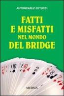 Fatti e misfatti nel mondo del bridge di Antoncarlo Di Tucci edito da Ugo Mursia Editore