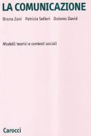 La comunicazione. Modelli teorici e contesti sociali di Bruna Zani, Patrizia Selleri, Dolores David edito da Carocci