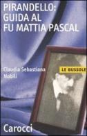Pirandello: guida al Fu Mattia Pascal di C. Sebastiana Nobili edito da Carocci