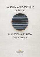 La Scuola Rossellini a Roma. Una storia scritta dal cinema edito da Gangemi Editore