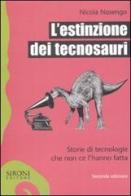 L' estinzione dei tecnosauri. Storie di tecnologie che non ce l'hanno fatta di Nicola Nosengo edito da Sironi