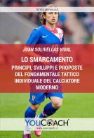 Lo smarcamento. Principi, sviluppi e proposte del fondamentale tattico individuale del calciatore moderno di Juan Solivellas Vidal edito da Youcoach