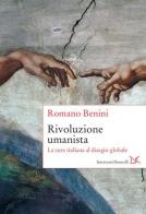 Rivoluzione umanista. La cura italiana al disagio globale di Romano Benini edito da Donzelli
