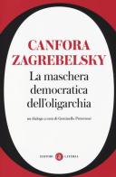 La maschera democratica dell'oligarchia di Luciano Canfora, Gustavo Zagrebelsky edito da Laterza