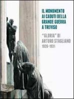 Il monumento ai caduti della grande guerra a Treviso. «Gloria» di Arturo Stagliano (1926-1931) edito da Terra Ferma Edizioni