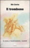 Il trombone. La storia, il funzionamento, i modelli di Caterina Aldo edito da Il Castello Edizioni