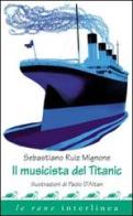 Il musicista del Titanic. Ediz. illustrata di Sebastiano Ruiz-Mignone, Paolo D'Altan edito da Interlinea